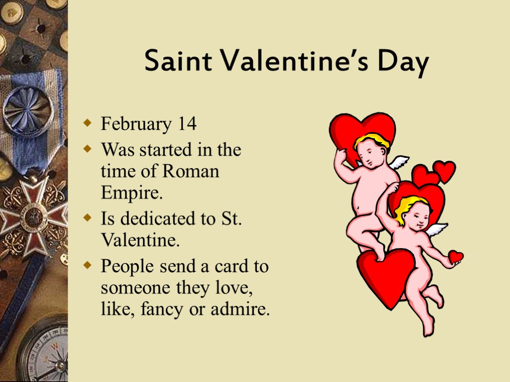 Saint Valentine’s Day February 14 Was started in the time of Roman Empire. Is